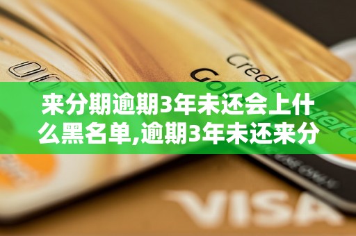 来分期逾期3年未还会上什么黑名单,逾期3年未还来分期会有什么后果