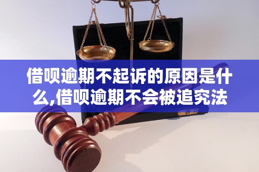 借呗逾期不起诉的原因是什么,借呗逾期不会被追究法律责任吗