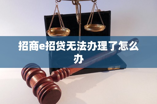 招商e招贷无法办理了怎么办