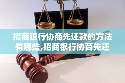 招商银行协商先还款的方法有哪些,招商银行协商先还款的流程