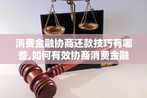 消费金融协商还款技巧有哪些,如何有效协商消费金融还款