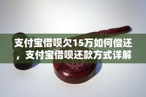 支付宝借呗欠15万如何偿还，支付宝借呗还款方式详解