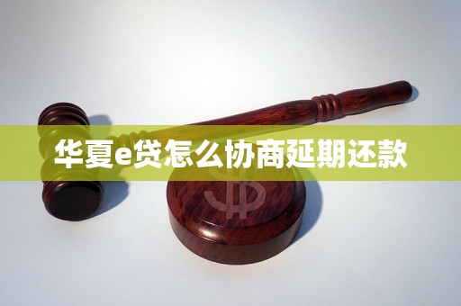 华夏e贷怎么协商延期还款