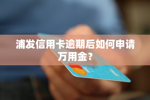 浦发信用卡逾期后如何申请万用金？