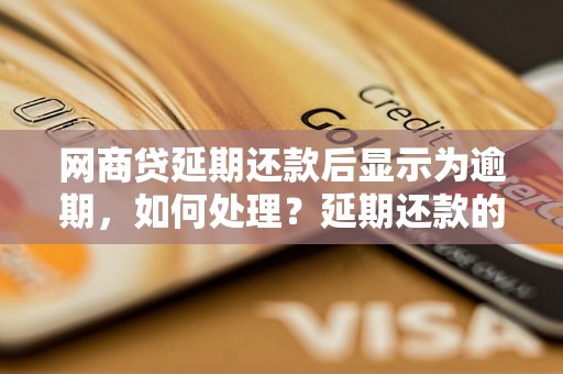 网商贷延期还款后显示为逾期，如何处理？延期还款的注意事项