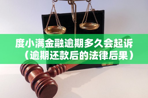 度小满金融逾期多久会起诉（逾期还款后的法律后果）