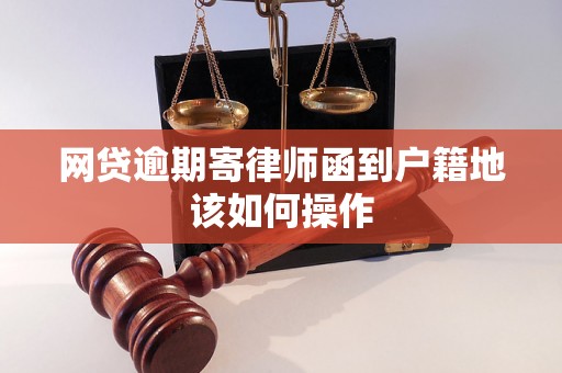 网贷逾期寄律师函到户籍地该如何操作