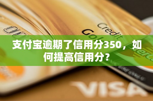 支付宝逾期了信用分350，如何提高信用分？