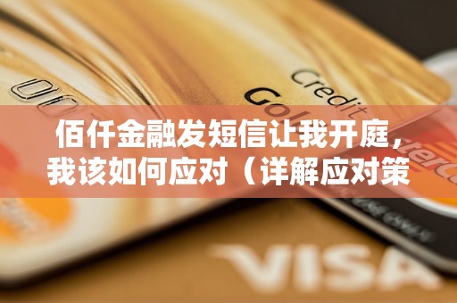 佰仟金融发短信让我开庭，我该如何应对（详解应对策略）