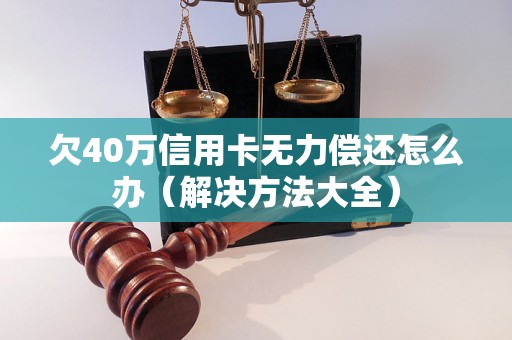 欠40万信用卡无力偿还怎么办（解决方法大全）