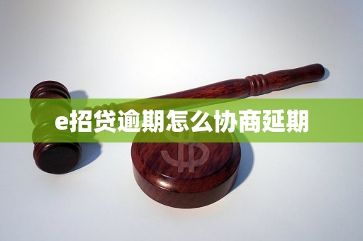 e招贷逾期怎么协商延期