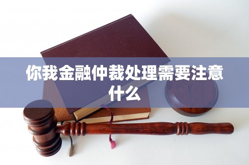 你我金融仲裁处理需要注意什么