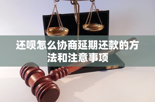 还呗怎么协商延期还款的方法和注意事项