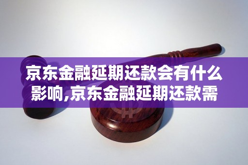 京东金融延期还款会有什么影响,京东金融延期还款需要注意什么事项