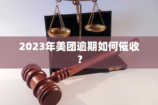 2023年美团逾期如何催收？