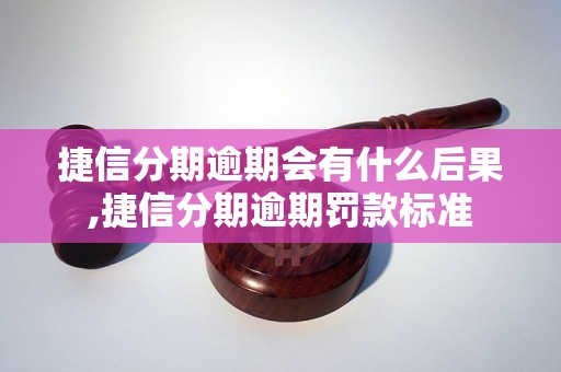 捷信分期逾期会有什么后果,捷信分期逾期罚款标准