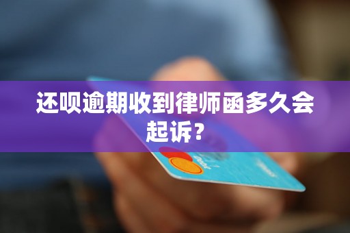 还呗逾期收到律师函多久会起诉？