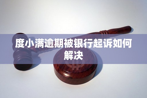 度小满逾期被银行起诉如何解决