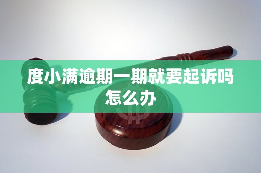 度小满逾期一期就要起诉吗怎么办