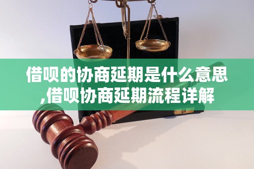 借呗的协商延期是什么意思,借呗协商延期流程详解