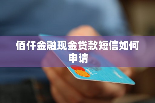 佰仟金融现金贷款短信如何申请