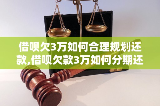 借呗欠3万如何合理规划还款,借呗欠款3万如何分期还款方案