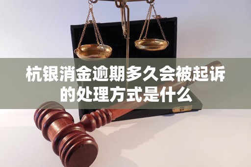 杭银消金逾期多久会被起诉的处理方式是什么