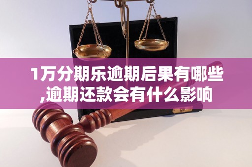 1万分期乐逾期后果有哪些,逾期还款会有什么影响