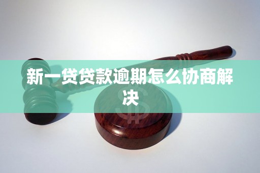 新一贷贷款逾期怎么协商解决