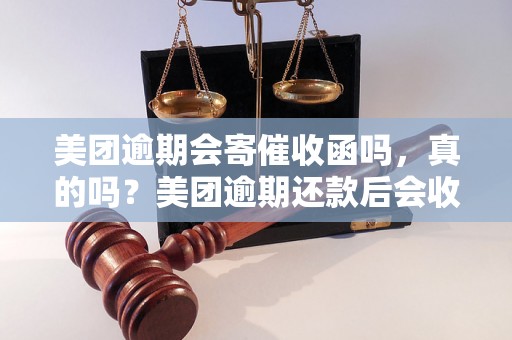 美团逾期会寄催收函吗，真的吗？美团逾期还款后会收到催收函吗