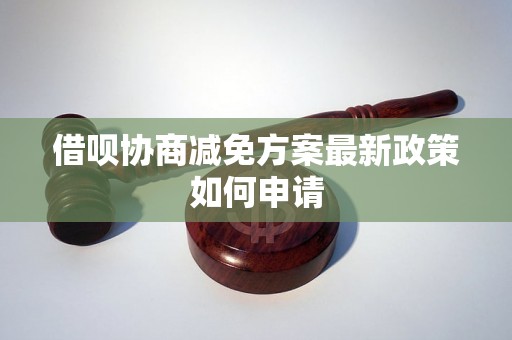 借呗协商减免方案最新政策如何申请