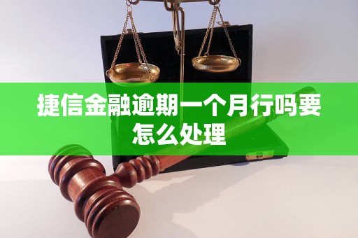 捷信金融逾期一个月行吗要怎么处理