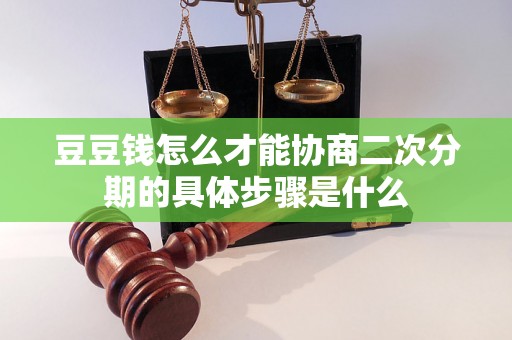 豆豆钱怎么才能协商二次分期的具体步骤是什么