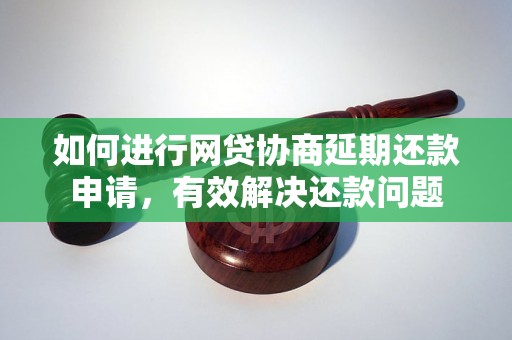 如何进行网贷协商延期还款申请，有效解决还款问题