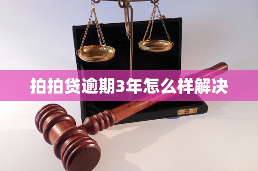 拍拍贷逾期3年怎么样解决