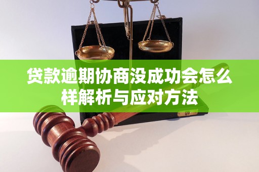 贷款逾期协商没成功会怎么样解析与应对方法