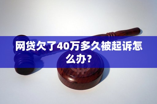 网贷欠了40万多久被起诉怎么办？