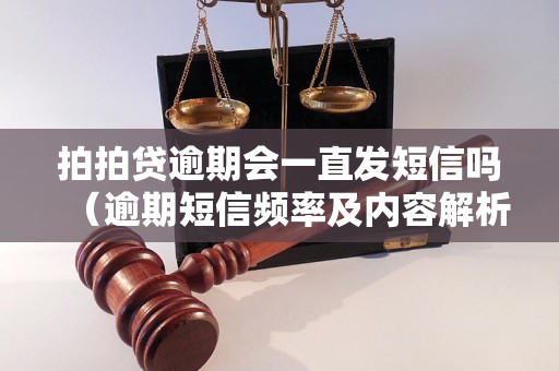 拍拍贷逾期会一直发短信吗（逾期短信频率及内容解析）