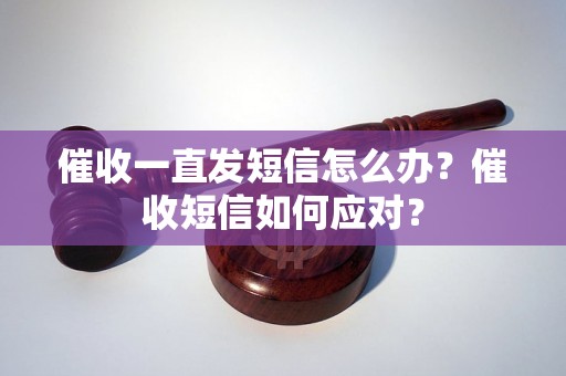 催收一直发短信怎么办？催收短信如何应对？