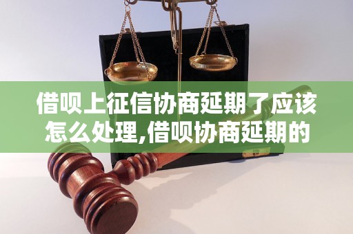 借呗上征信协商延期了应该怎么处理,借呗协商延期的具体流程