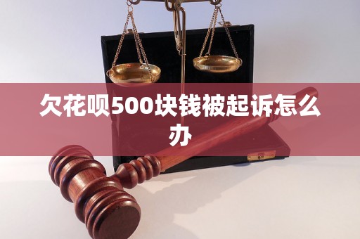 欠花呗500块钱被起诉怎么办