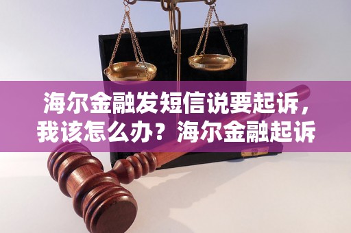 海尔金融发短信说要起诉，我该怎么办？海尔金融起诉流程解析