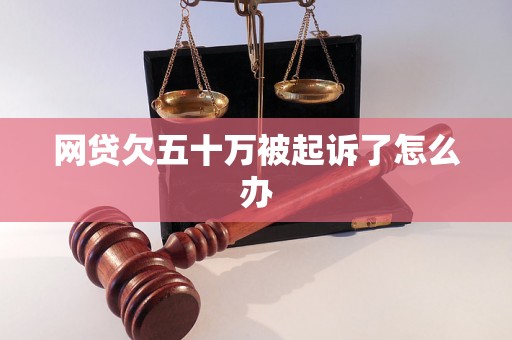 网贷欠五十万被起诉了怎么办