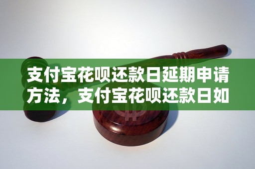 支付宝花呗还款日延期申请方法，支付宝花呗还款日如何延长