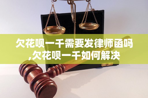 欠花呗一千需要发律师函吗,欠花呗一千如何解决