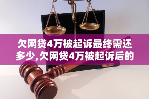 欠网贷4万被起诉最终需还多少,欠网贷4万被起诉后的还款计划