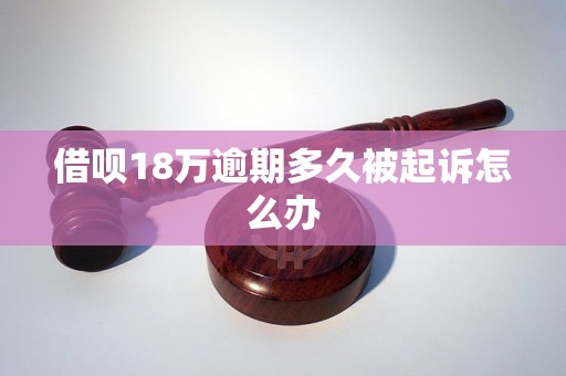 借呗18万逾期多久被起诉怎么办