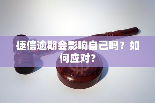 捷信逾期会影响自己吗？如何应对？