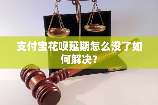 支付宝花呗延期怎么没了如何解决？