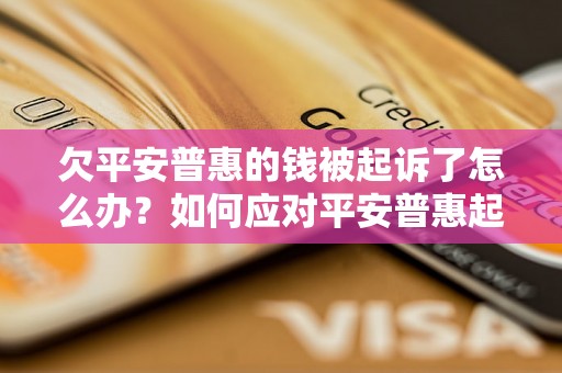 欠平安普惠的钱被起诉了怎么办？如何应对平安普惠起诉？